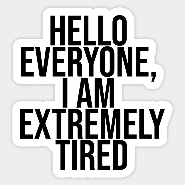 Hello everyone, I am extremely tired Sticker by BiscuitSnack